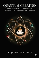 QUANTUM CREATION: MERGING NEVILLE GODDARD’S INSIGHTS WITH MODERN PHYSICS B0DV9Y5T2N Book Cover