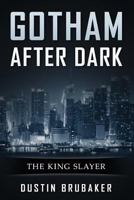 Gotham: After Dark - The King Slayer 1522776087 Book Cover