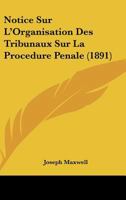 Notice Sur L'Organisation Des Tribunaux Sur La Procedure Penale (1891) 1167447204 Book Cover