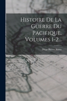 Histoire de la Guerre Du Pacifique, Volumes 1-2... 101687653X Book Cover