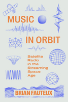 Music in Orbit: Satellite Radio in the Streaming Space Age 0520414160 Book Cover