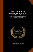 The Life of John Wilson, D.D., F.R.S.: For Fifty Years Philanthropist and Scholar in the East 1015262783 Book Cover