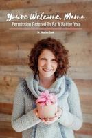 You're Welcome, Mama: Permission Granted to be a Better You 1719867798 Book Cover