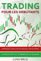 Trading pour les Débutants: Apprenez l'Analyse Technique, Développez Votre Esprit et Commencez a Gagner (French Edition) B0FL9GJ72F Book Cover
