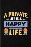 A Private Life Is a Happy Life: Blank Funny Positive Motivation Lined Notebook/ Journal For Kindness Wellness Mind, Inspirational Saying Unique Special Birthday Gift Idea Personal 6x9 110 Pages 1706007841 Book Cover