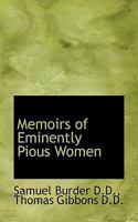 Memoirs of Eminently Pious Women, Who Were Ornaments to Their Sex, Essings to Their Families 0530591499 Book Cover