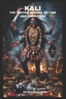 Kali: The Tantric Goddess of Time and Liberation: Text, Metaphysics, Ritual, and the Architecture of Radical Freedom (Indian Scriptures and Timeless Wisdom) B0GQT5NBR3 Book Cover