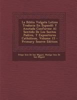 La Biblia Vulgata Latina Traducia En Espanõl: Y Anotada Conforme Al Sentido De Los Santos Padres, Y Expositores Cathòlicos, Volume 15 1294423274 Book Cover