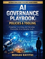 AI Governance Playbook: Policies & Tooling: Designing, Governing, and Operating Trustworthy AI at Enterprise Scale B0GPD35F5W Book Cover