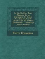 La Vie Du Pere Jean Rigoleuc De La Compagnie De Jesus. Avec Ses Traitez De D�votion Et Ses Lettres Spirituelles... 1016638469 Book Cover