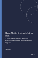 Hindu-Muslim Relations in British India: A Study of Controversy, Conflict and Communal Movements in Northern India, 1923-1928 9004043802 Book Cover