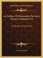 An Outline Of Christianity, The Story Of Our Civilization V2: The Builders Of The Church 0548389934 Book Cover