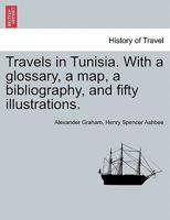Travels in Tunisia; With a Glossary, a Map, a Bibliography, and Fifty Illustrations 1241499500 Book Cover