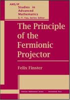 The Principle of the Fermionic Projector (Ams/Ip Studies in Advanced Mathematics) (Ams/Ip Studies in Advanced Mathematics) 0821839748 Book Cover