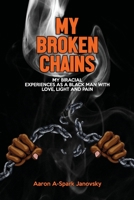 My Broken Chains: My biracial experiences as a black man with love, light and pain B0BZBY45MZ Book Cover