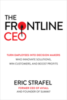 The Frontline CEO: Turn Employees into Decision Makers Who Innovate Solutions, Win Customers, and Boost Profits 1264257805 Book Cover