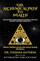 The Alchemical Path to Wealth: Transform Your Financial Destiny Through Ancient Esoteric Principles B0F3XMHSMJ Book Cover
