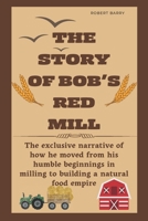 THE STORY OF BOB’S RED MILL: The exclusive narrative of how he moved from his humble beginnings in milling to building a natural food empire (Biography of Popular Celebrities) B0CVTWGMZT Book Cover