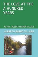 The Love at the a Hundred Years: Autor: Alberto Barba Villasis 1719984204 Book Cover