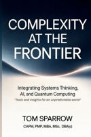 Complexity at the Frontier: Integrating Systems Thinking, AI, and Quantum Computing 1069787418 Book Cover