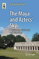 The Maya and Aztecs' Sky: A Fascinating Astronomy and Cosmology (Astronomers' Universe) 3031959663 Book Cover