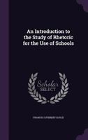 An Introduction to the Study of Rhetoric for the Use of Schools 1146236735 Book Cover