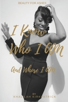 I Know Who I Am And Whose I Am: Beauty For Ashes B088JMGGM2 Book Cover