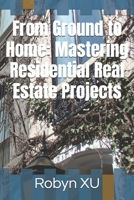 From Ground to Home: Mastering Residential Real Estate Projects B0FL645PQX Book Cover