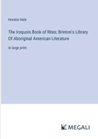 The Iroquois Book of Rites; Brinton's Library Of Aboriginal American Literature: in large print 3387319126 Book Cover