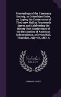 Proceedings of the Tammany society, or Columbian order, on laying the cornerstone of their new hall in fourteenth street, and celebrating the ... at Irving Hall, Thursday, July 4th, 1867, a 1347407294 Book Cover