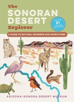 The Sonoran Desert Explorer: A Field Guide to Its Natural Wonders 1643261754 Book Cover