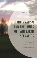 Internalism and the Limits of Twin Earth Scenarios: A Study of Phenomenal Intentionalism 1666959324 Book Cover