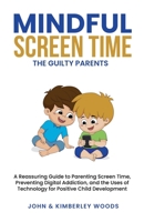 Mindful Screen Time: A Reassuring Guide to Parenting Screen Time, Preventing Digital Addiction, and the Uses of Technology for Positive Child Development 1777863953 Book Cover