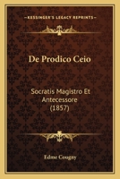 De Prodico Ceio: Socratis Magistro Et Antecessore (1857) 1278396411 Book Cover