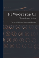 He Wrote for Us; the Story of Bill Bennett, Pioneer Socialist Journalist 1014616948 Book Cover