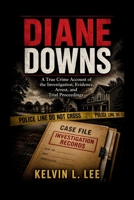 Diane Downs: A True Crime Account of the Investigation, Evidence, Arrest, and Trial Proceedings (Case File Investigations) B0GZDBBDZ3 Book Cover