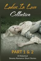 Ladies In Love Collection Part 1 & 2: 8 Historical Steamy Romance Short Stories 1519261772 Book Cover