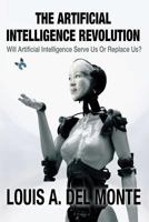 The Artificial Intelligence Revolution: Will Artificial Intelligence Serve Us Or Replace Us? 0988171821 Book Cover