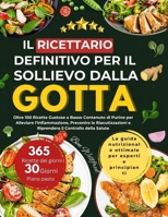 IL RICETTARIO DEFINITIVO PER IL SOLLIEVO DALLA GOTTA: Oltre 100 deliziose ricette a basso contenuto di purine per lenire l'infiammazione, prevenire le ... della propria salute (Italian Edition) B0FBMFZQT3 Book Cover