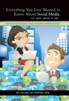 Everything You Ever Wanted to Know About Social Media, but were afraid to ask...: Building Your Business Using Consumer Generated Media 1440153620 Book Cover
