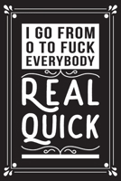 I go from 0 to fuck everybody real quick: Funny Sarcastic Office Gag Gifts For Coworkers Birthday, Christmas Holiday Gift, blank lined beautiful wide rule paper 6" X 9" 119 pages Diary Journal. 169103701X Book Cover