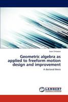 Geometric algebra as applied to freeform motion design and improvement: A doctoral thesis 3659309656 Book Cover