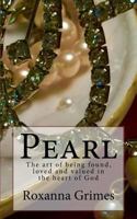 Pearl: The art of being found, loved, and valued in the heart of God 1548074721 Book Cover