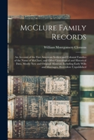 McClure Family Records: An Account of the First American Settlers and Colonial Families of the Name of McClure, and Other Genealogical and Historical ... Wills and Marriages, Heretofore Unpublished 1014872588 Book Cover