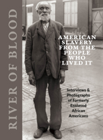 River of Blood: American Slavery from the People Who Lived It: Interviews & Photographs of Formerly Enslaved African Americans 0991541855 Book Cover