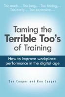 Taming the Terrible Too's of Training: How to improve workplace performance in the digital age 0985094931 Book Cover