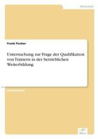 Untersuchung Zur Frage Der Qualifikation Von Trainern in Der Betrieblichen Weiterbildung 3838626427 Book Cover