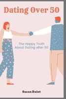 DATING AFTER 50: The Happy Truth About Dating After 50 B09HNFN6XX Book Cover