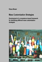 Mass Customization Strategies - Development of a competence-based framework for identifying different mass customization strategies 1430309326 Book Cover