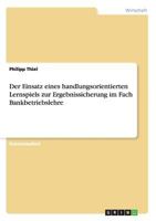 Der Einsatz eines handlungsorientierten Lernspiels zur Ergebnissicherung im Fach Bankbetriebslehre 3640462394 Book Cover